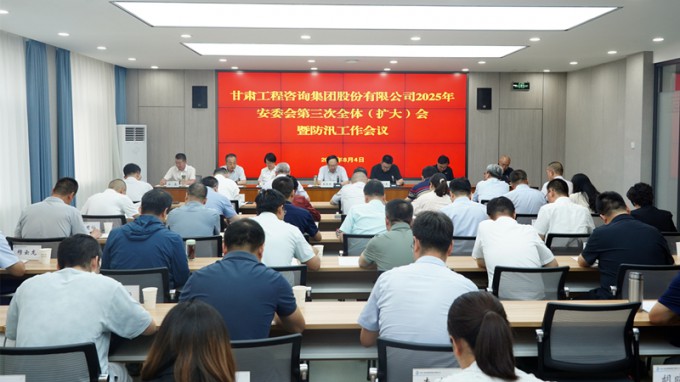 甘肅工程咨詢集團(tuán)召開(kāi)2025年安委會(huì)第三次全體（擴(kuò)大）會(huì)議暨防汛工作會(huì)議 全力筑牢安全防線